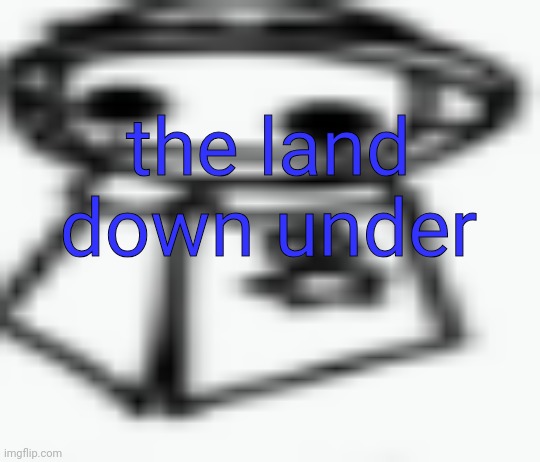 jamothy 2 (made by cosmo, edited by jam) | the land down under | image tagged in jamothy 2 made by cosmo edited by jam | made w/ Imgflip meme maker