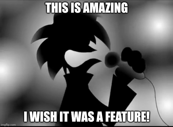 AAAAAAAAAAAAAAAAAAAAAAAAAAAAAAAAAAAAAAAA | THIS IS AMAZING I WISH IT WAS A FEATURE! | image tagged in aaaaaaaaaaaaaaaaaaaaaaaaaaaaaaaaaaaaaaaa | made w/ Imgflip meme maker