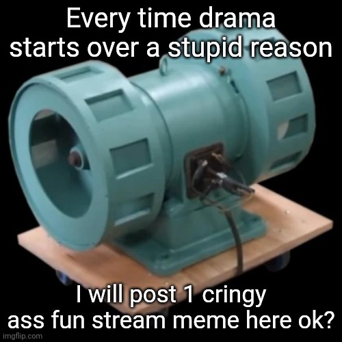 Just to see if you guys can not get into pointless drama | Every time drama starts over a stupid reason; I will post 1 cringy ass fun stream meme here ok? | image tagged in carter | made w/ Imgflip meme maker