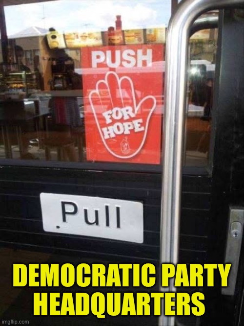 Dem H.Q.Entrance: A New Hope | DEMOCRATIC PARTY
HEADQUARTERS | image tagged in push for hope,pull to open,democrat,entrance,irony | made w/ Imgflip meme maker