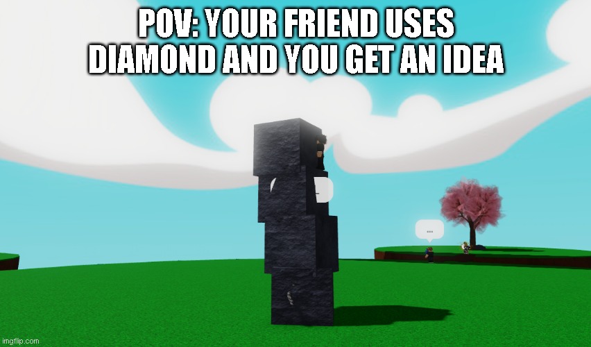 DIAMOND STACK | POV: YOUR FRIEND USES DIAMOND AND YOU GET AN IDEA | made w/ Imgflip meme maker