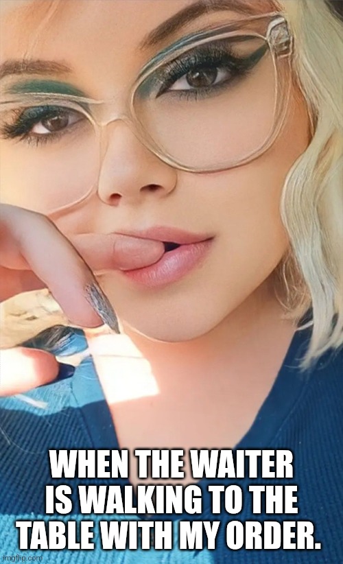 Thirsty | WHEN THE WAITER IS WALKING TO THE TABLE WITH MY ORDER. | image tagged in amanda | made w/ Imgflip meme maker