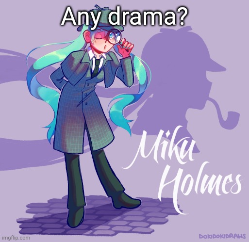 Miku Holmes | Any drama? | image tagged in miku holmes | made w/ Imgflip meme maker