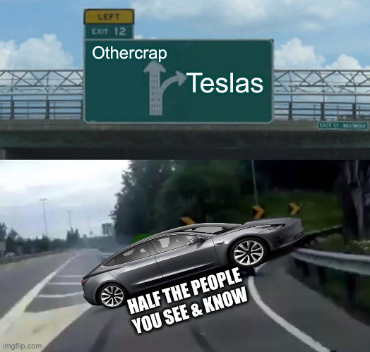 The Big 3 Never Did Much For Me Or Anyone I Know | Othercrap Teslas HALF THE PEOPLE YOU SEE & KNOW | image tagged in memes,left exit 12 off ramp,political meme,politics,funny memes,funny | made w/ Imgflip meme maker