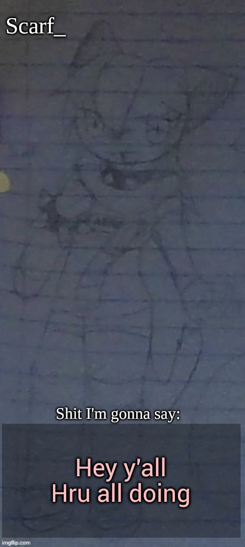 Scarf annoncement template (drawing by Scarfs irl friend) | Hey y'all
Hru all doing | image tagged in scarf annoncement template drawing by scarfs irl friend | made w/ Imgflip meme maker