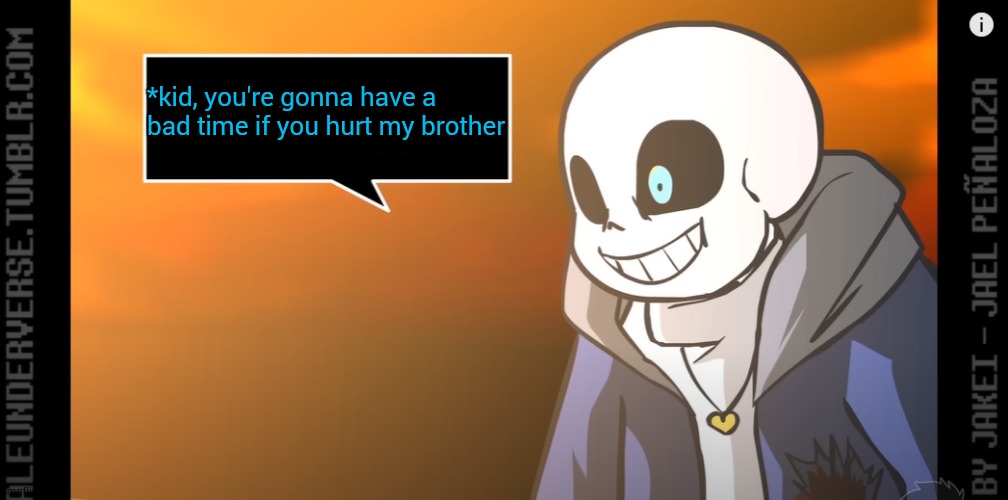 Sans I'm the puns guy not you, little brat | *kid, you're gonna have a bad time if you hurt my brother | image tagged in sans i'm the puns guy not you little brat | made w/ Imgflip meme maker