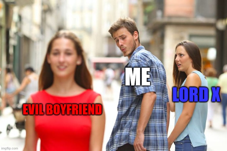 EvilBurgerDinner | ME; LORD X; EVIL BOYFRIEND | image tagged in memes,distracted boyfriend | made w/ Imgflip meme maker