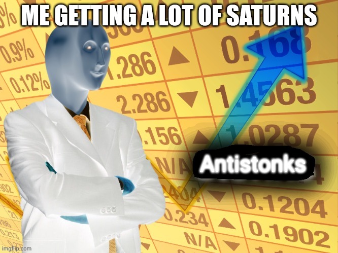 Antistonks | ME GETTING A LOT OF SATURNS | image tagged in antistonks | made w/ Imgflip meme maker