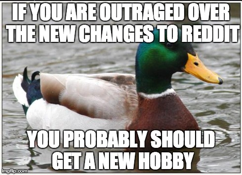 Actual Advice Mallard | IF YOU ARE OUTRAGED OVER THE NEW CHANGES TO REDDIT YOU PROBABLY SHOULD GET A NEW HOBBY | image tagged in memes,actual advice mallard,AdviceAnimals | made w/ Imgflip meme maker