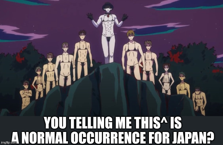 YOU TELLING ME THIS^ IS A NORMAL OCCURRENCE FOR JAPAN? | made w/ Imgflip meme maker