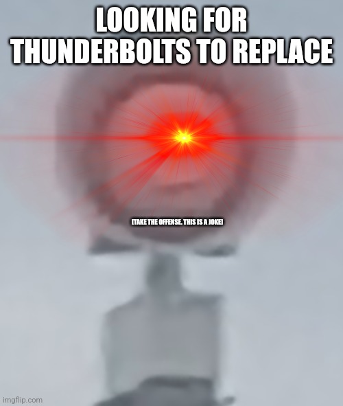 2001SRN Stare (tornado siren) | LOOKING FOR THUNDERBOLTS TO REPLACE; [TAKE THE OFFENSE. THIS IS A JOKE] | image tagged in 2001srn stare tornado siren | made w/ Imgflip meme maker