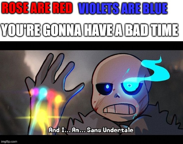 bruh | ROSE ARE RED; VIOLETS ARE BLUE; YOU'RE GONNA HAVE A BAD TIME | image tagged in sans with infinity gauntlet,you're gonna have a bad time,undertale,sans undertale,bruh | made w/ Imgflip meme maker