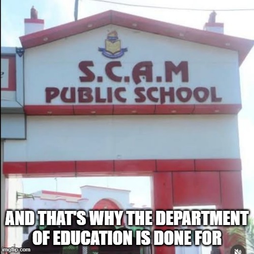 Bye Bye Ed Dept. | AND THAT'S WHY THE DEPARTMENT OF EDUCATION IS DONE FOR | image tagged in politics | made w/ Imgflip meme maker