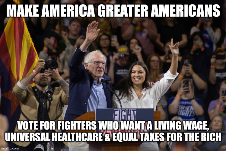 Democratic Fighters | MAKE AMERICA GREATER AMERICANS; VOTE FOR FIGHTERS WHO WANT A LIVING WAGE, UNIVERSAL HEALTHCARE & EQUAL TAXES FOR THE RICH | made w/ Imgflip meme maker