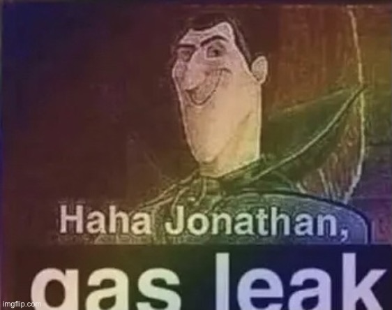 gas leak | image tagged in gas leak | made w/ Imgflip meme maker