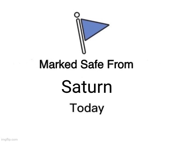 marked safe from saturn today | Saturn | image tagged in memes,marked safe from | made w/ Imgflip meme maker