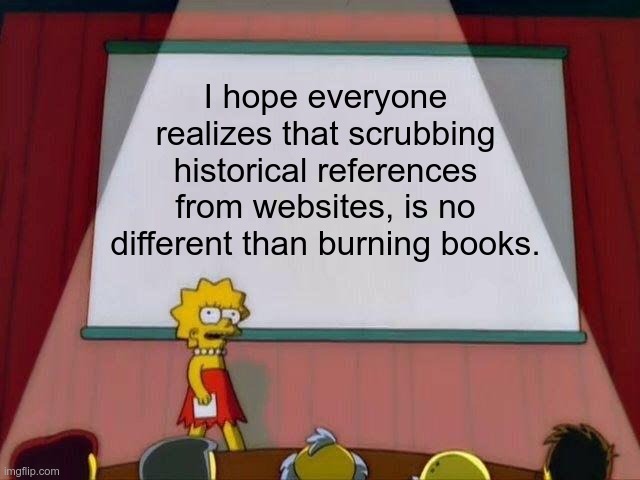 Scrubbing History | I hope everyone realizes that scrubbing historical references from websites, is no different than burning books. | image tagged in trump,gop,maga,nazi,fascists,history | made w/ Imgflip meme maker