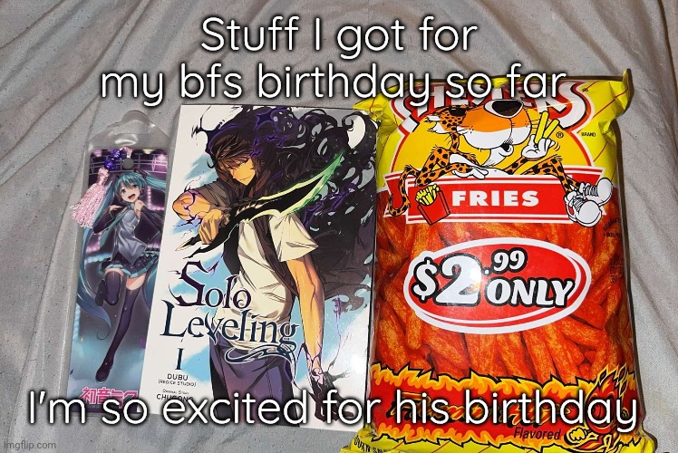 Yeyeyeye | Stuff I got for my bfs birthday so far; I'm so excited for his birthday | made w/ Imgflip meme maker