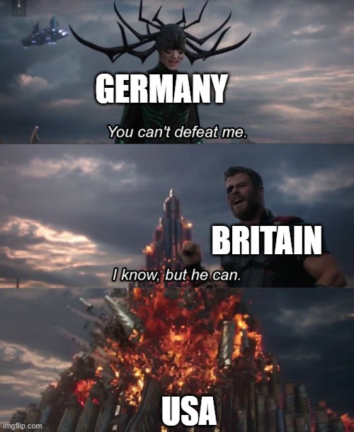 You can't defeat me | GERMANY; BRITAIN; USA | image tagged in you can't defeat me | made w/ Imgflip meme maker