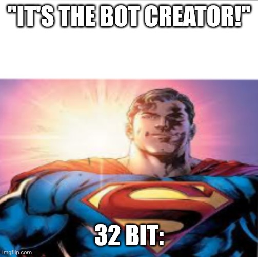 Superman starman meme | "IT'S THE BOT CREATOR!" 32 BIT: | image tagged in superman starman meme | made w/ Imgflip meme maker