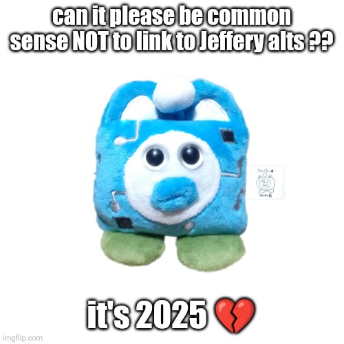 ts pmo | can it please be common sense NOT to link to Jeffery alts ?? it's 2025 💔 | image tagged in robot ouioui | made w/ Imgflip meme maker