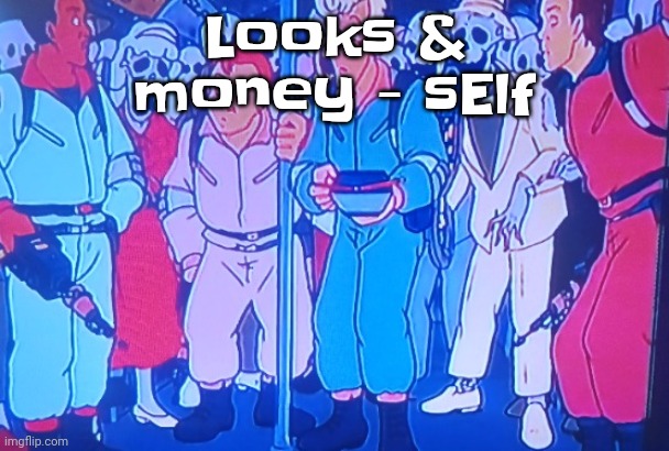 Yuh | Looks & money - sElf | image tagged in average matt rose video | made w/ Imgflip meme maker