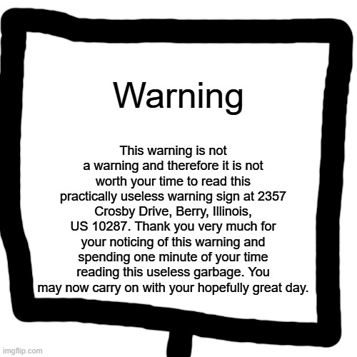 Warning This warning is not a warning and therefore it is not worth your time to read this practically useless warning sign at 2357 Crosby D | image tagged in memes,drake hotline bling | made w/ Imgflip meme maker