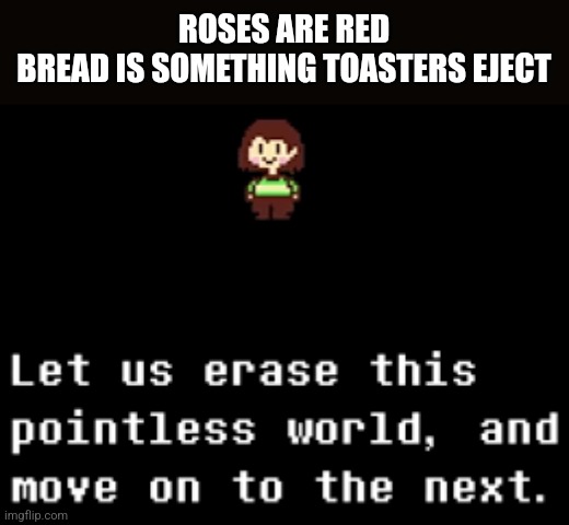 Yet another one | ROSES ARE RED
BREAD IS SOMETHING TOASTERS EJECT | image tagged in chara | made w/ Imgflip meme maker