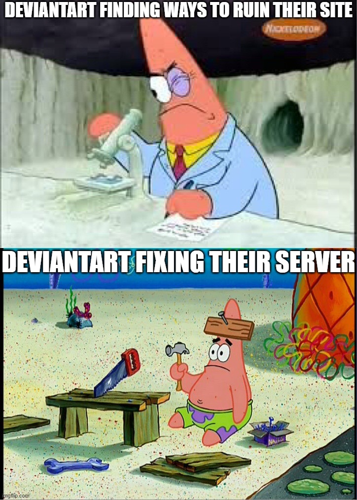 deviantart lately | DEVIANTART FINDING WAYS TO RUIN THEIR SITE; DEVIANTART FIXING THEIR SERVER | image tagged in patrick smart dumb,deviantart,server | made w/ Imgflip meme maker