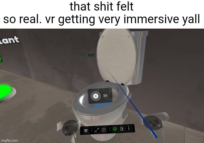 that shit felt so real. vr getting very immersive yall | made w/ Imgflip meme maker