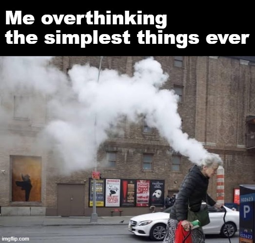 Me overthinking the simplest things ever | made w/ Imgflip meme maker