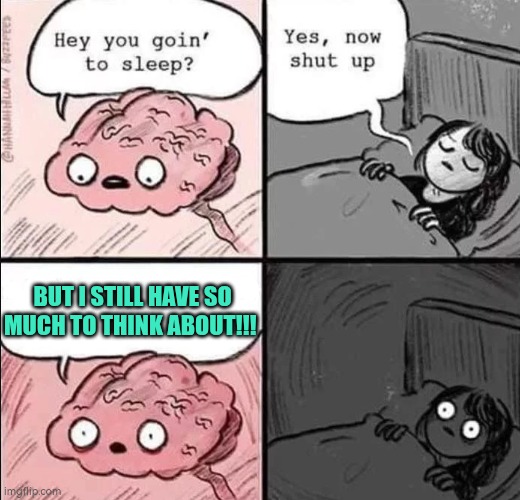 Autistic brain staying awake | BUT I STILL HAVE SO MUCH TO THINK ABOUT!!! | image tagged in waking up brain,autism | made w/ Imgflip meme maker