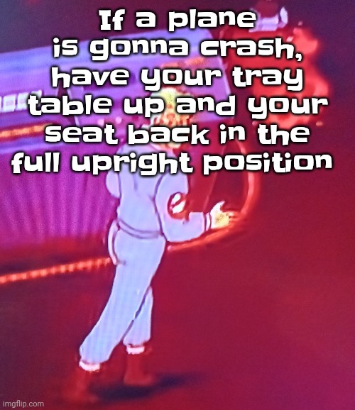 Egon puts the new forgis on the jeep | If a plane is gonna crash, have your tray table up and your seat back in the full upright position | image tagged in egon puts the new forgis on the jeep | made w/ Imgflip meme maker