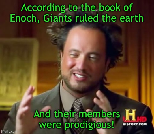 Ancient Aliens | According to the book of Enoch, Giants ruled the earth; And their members were prodigious! | image tagged in memes,ancient aliens | made w/ Imgflip meme maker
