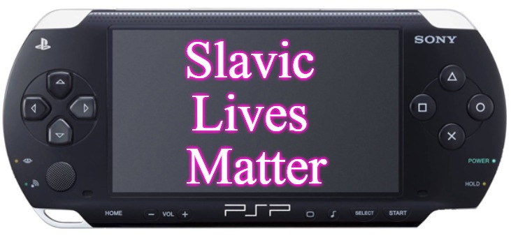 Sony PSP-1000 | Slavic 
Lives 
Matter | image tagged in sony psp-1000,slavic lives matter | made w/ Imgflip meme maker