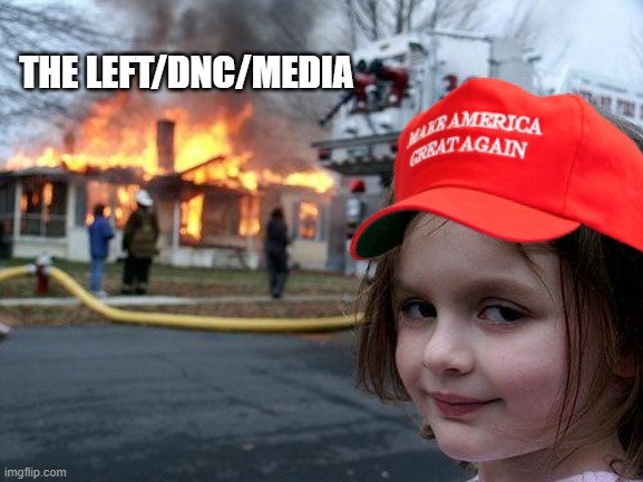 Disaster Girl | THE LEFT/DNC/MEDIA | image tagged in memes,disaster girl | made w/ Imgflip meme maker