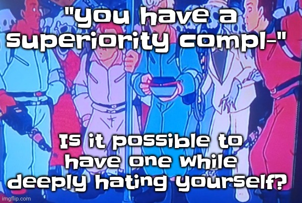 Most of you should know this already but I actually do deeply hate myself. | "you have a superiority compl-"; Is it possible to have one while deeply hating yourself? | image tagged in average matt rose video | made w/ Imgflip meme maker