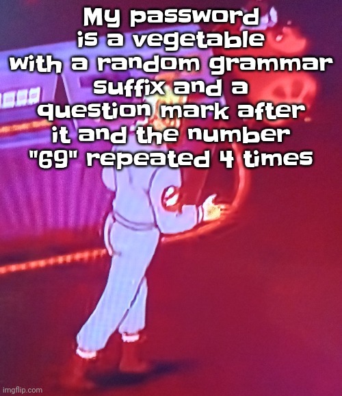 Egon puts the new forgis on the jeep | My password is a vegetable with a random grammar suffix and a question mark after it and the number "69" repeated 4 times | image tagged in egon puts the new forgis on the jeep | made w/ Imgflip meme maker