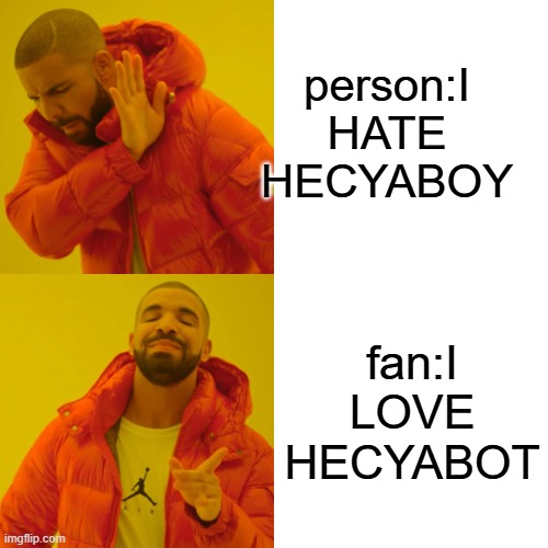 Drake Hotline Bling | person:I HATE HECYABOY; fan:I LOVE HECYABOT | image tagged in memes,drake hotline bling | made w/ Imgflip meme maker