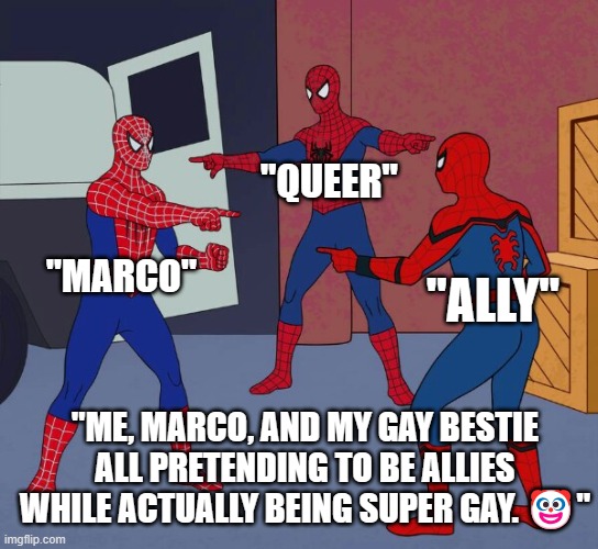 Spider Man Triple | "QUEER"; "MARCO"; "ALLY"; "ME, MARCO, AND MY GAY BESTIE ALL PRETENDING TO BE ALLIES WHILE ACTUALLY BEING SUPER GAY. 🤡" | image tagged in spider man triple | made w/ Imgflip meme maker