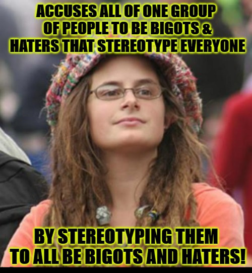 The Chiefs Of Stereotyping People | image tagged in libtards,college liberal,liberal logic,liberal hypocrisy,stereotypes,fake people | made w/ Imgflip meme maker