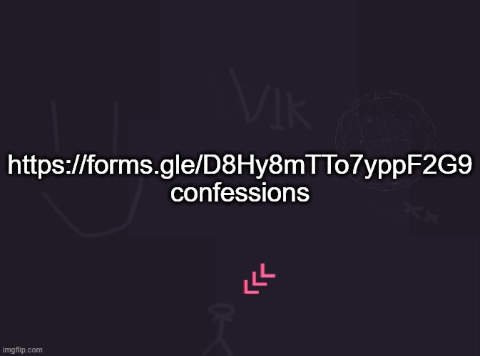 https://forms.gle/D8Hy8mTTo7yppF2G9 | https://forms.gle/D8Hy8mTTo7yppF2G9

confessions | image tagged in vik's image | made w/ Imgflip meme maker