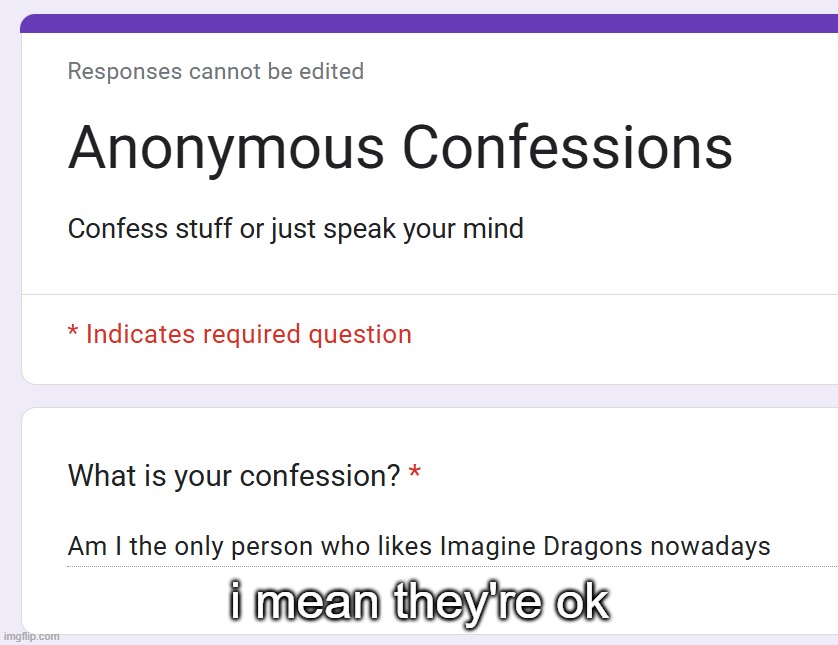 https://forms.gle/w9Z6vJ8Lmv3WRXZMA | i mean they're ok | made w/ Imgflip meme maker