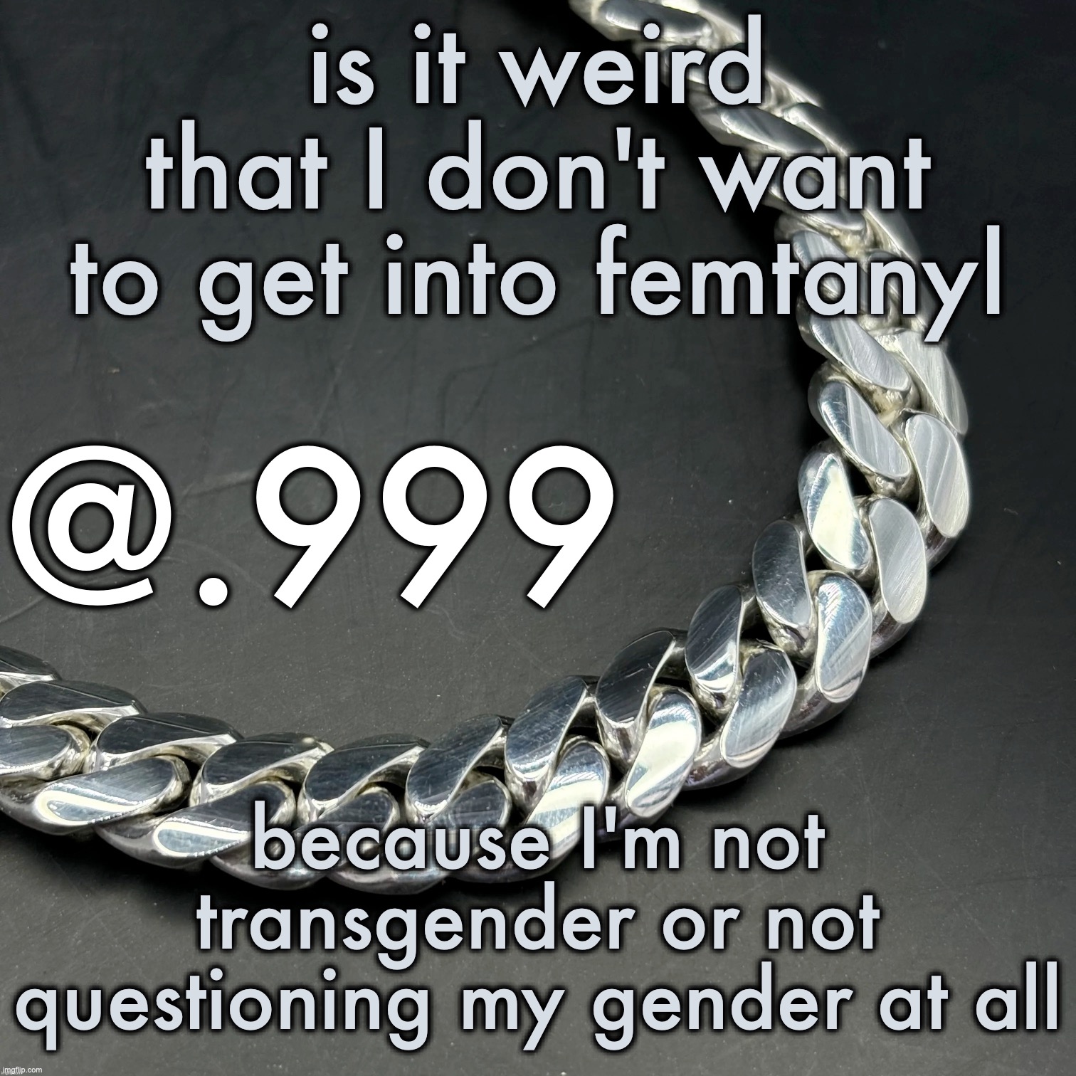 like ngl the messages in her music are just not relevant at all to me | is it weird that I don't want to get into femtanyl; because I'm not transgender or not questioning my gender at all | image tagged in silver announcement template 14 0 template | made w/ Imgflip meme maker