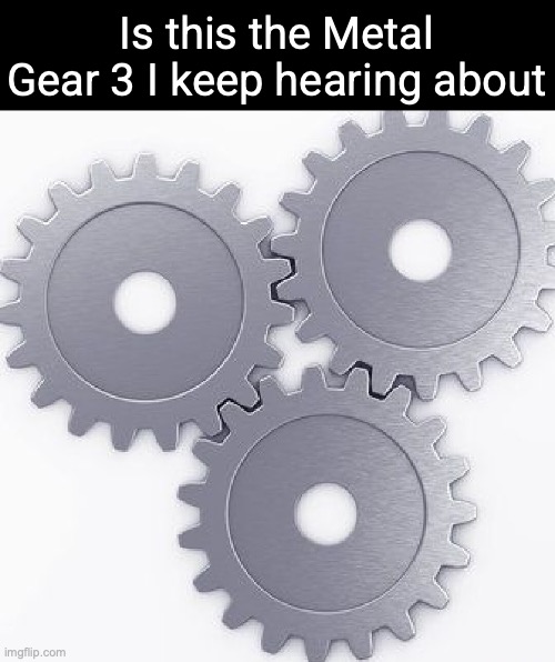 Is this the Metal Gear 3 I keep hearing about | made w/ Imgflip meme maker