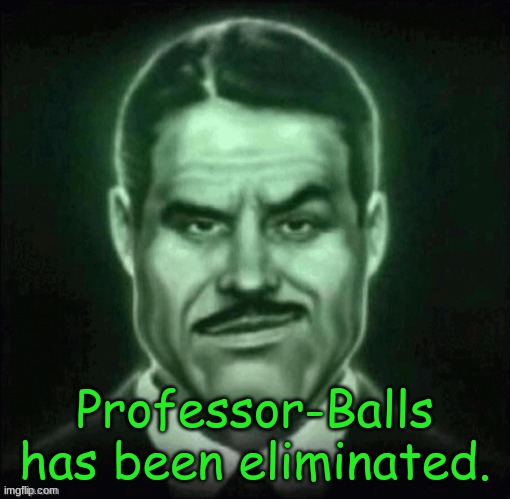 Professor-Balls is dead. | Professor-Balls has been eliminated. | made w/ Imgflip meme maker