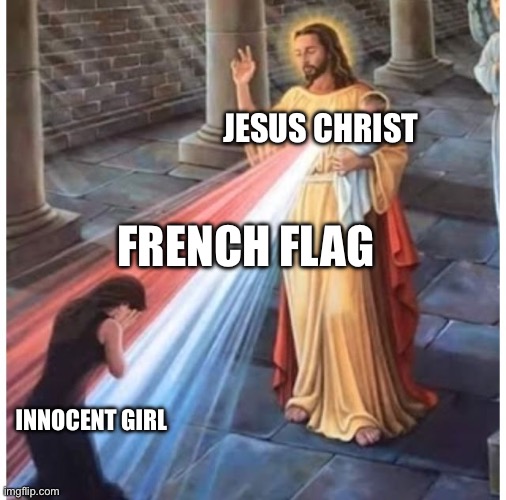 Sorry forgot to censor f*ench | JESUS CHRIST; FRENCH FLAG; INNOCENT GIRL | image tagged in jesus blessing from the heart | made w/ Imgflip meme maker