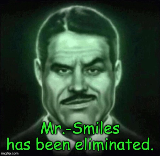 Mr.-Smiles is dead. | Mr.-Smiles has been eliminated. | made w/ Imgflip meme maker