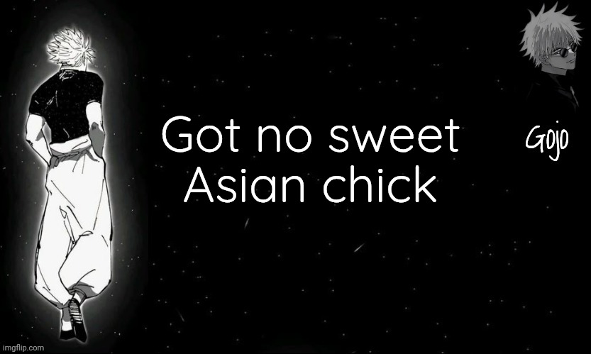 Gojo announcement template V9 | Got no sweet Asian chick | image tagged in gojo announcement template v9 | made w/ Imgflip meme maker