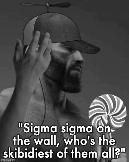 "Sigma sigma on the wall, who's the skibidiest of them all?" | made w/ Imgflip meme maker
